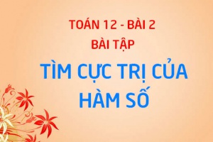 Bài tập Tìm Cực trị (Cực đại, Cực tiểu) của hàm số - Giải tích 12 bài 2